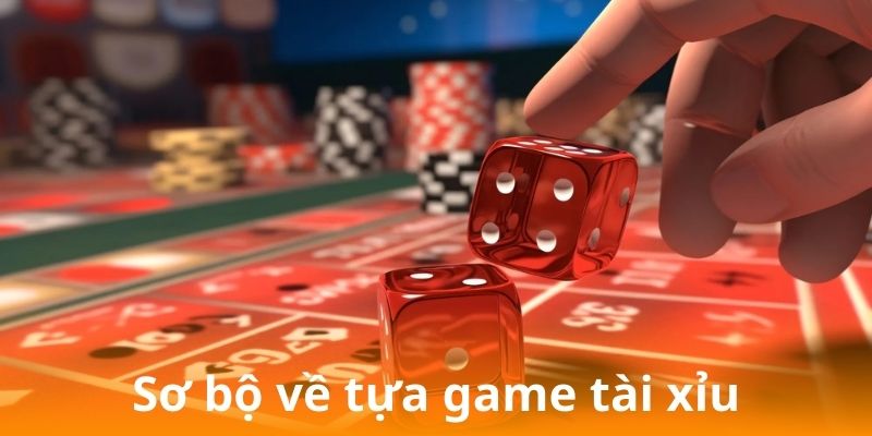 Sơ bộ về tựa game tài xỉu